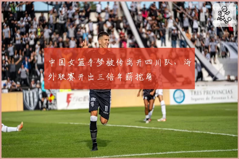 中国女篮李梦被传离开四川队,海外联赛开出三倍年薪挖角