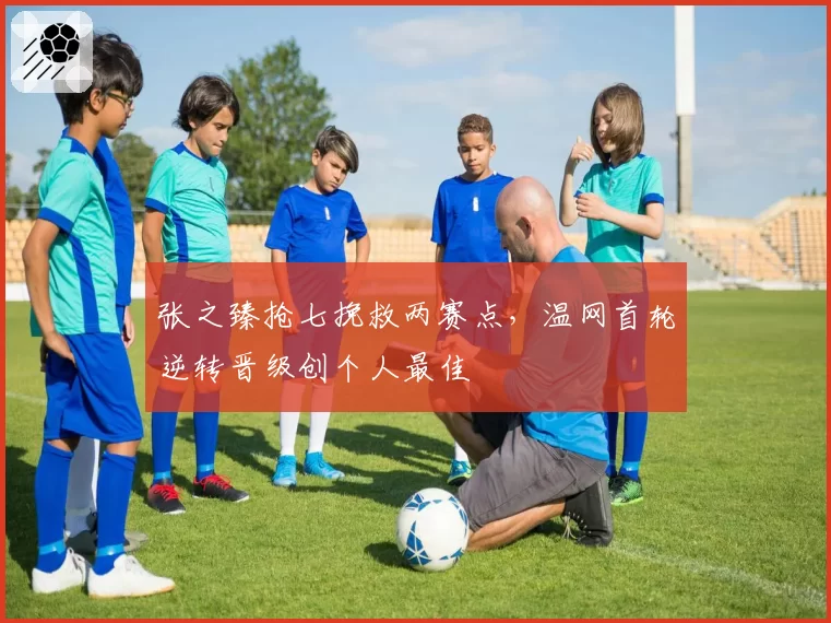 张之臻抢七挽救两赛点，温网首轮逆转晋级创个人最佳