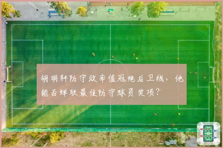 胡明轩防守效率值冠绝后卫线，他能否蝉联最佳防守球员奖项？